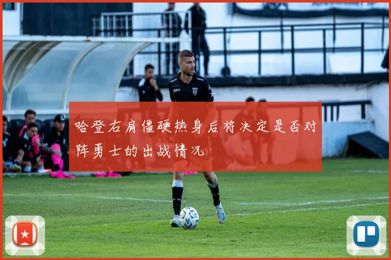 哈登右肩僵硬热身后将决定是否对阵勇士的出战情况